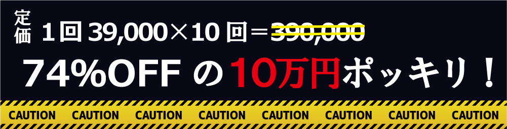 定価１回39,000×10回＝390,000が74％OFFの１０万円ポッキリ！